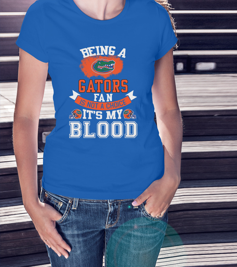 Being A Florida Gators Fan Is Not A Choice It's My Blood T-Shirt