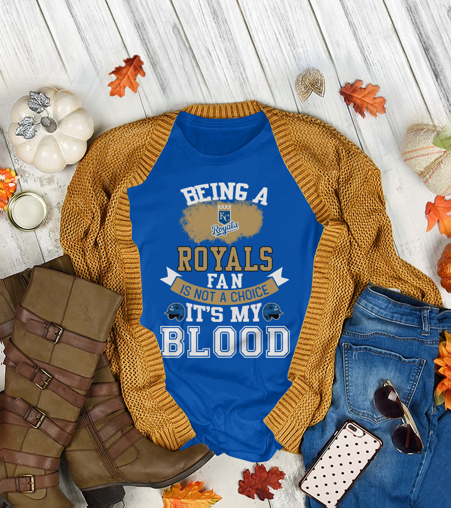 Being A Kc Royals Fan Is Not A Choice It's My Blood T-Shirt
