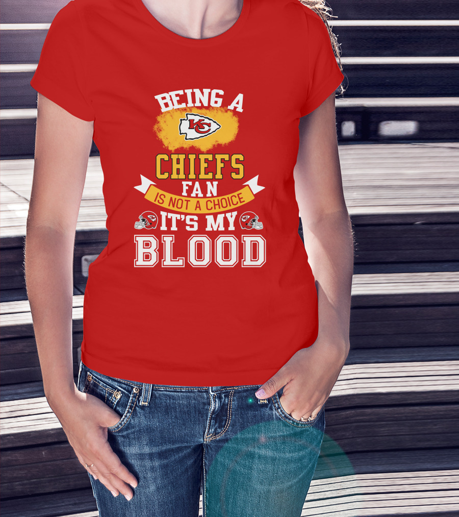 Being A Kansas City Chiefs Fan Is Not A Choice It's My Blood Chiefs T-Shirt