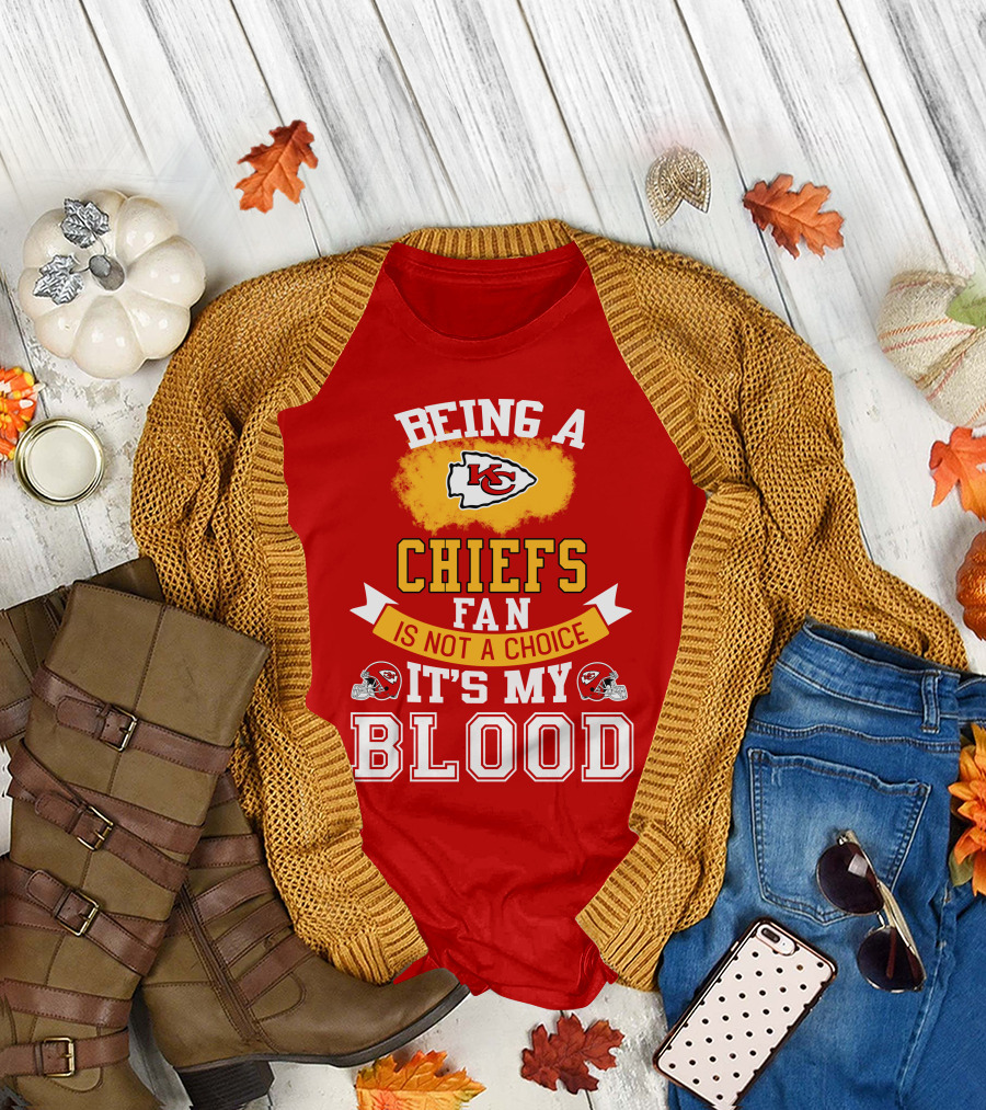 Being A Kansas City Chiefs Fan Is Not A Choice It's My Blood Chiefs T-Shirt