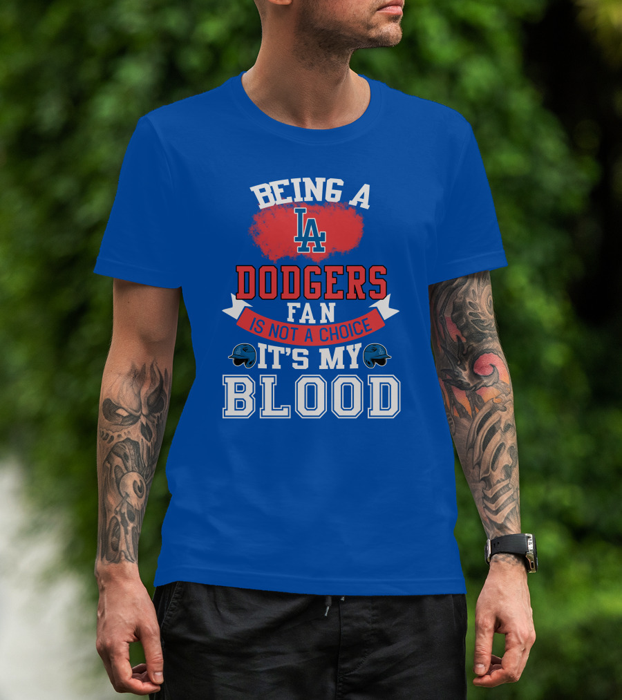Being A Dodgers Fan Is Not A Choice It's My Blood La Dodgers T-Shirt