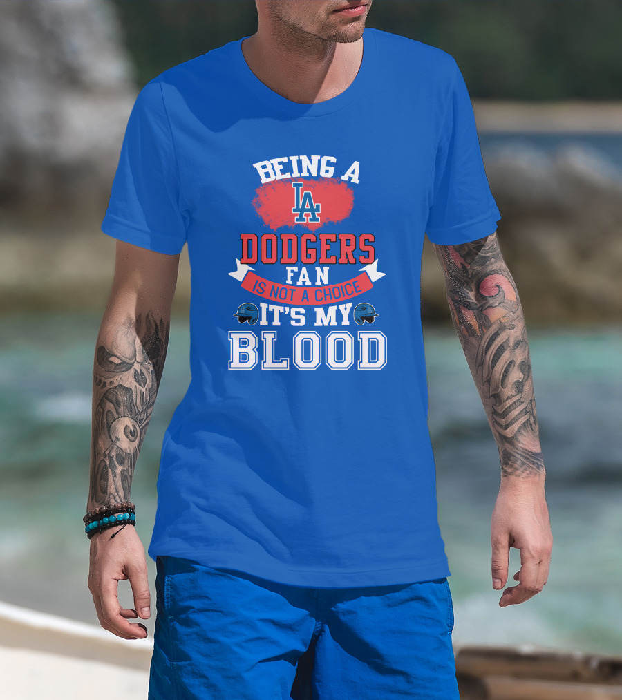 Being A Dodgers Fan Is Not A Choice It's My Blood La Dodgers T-Shirt