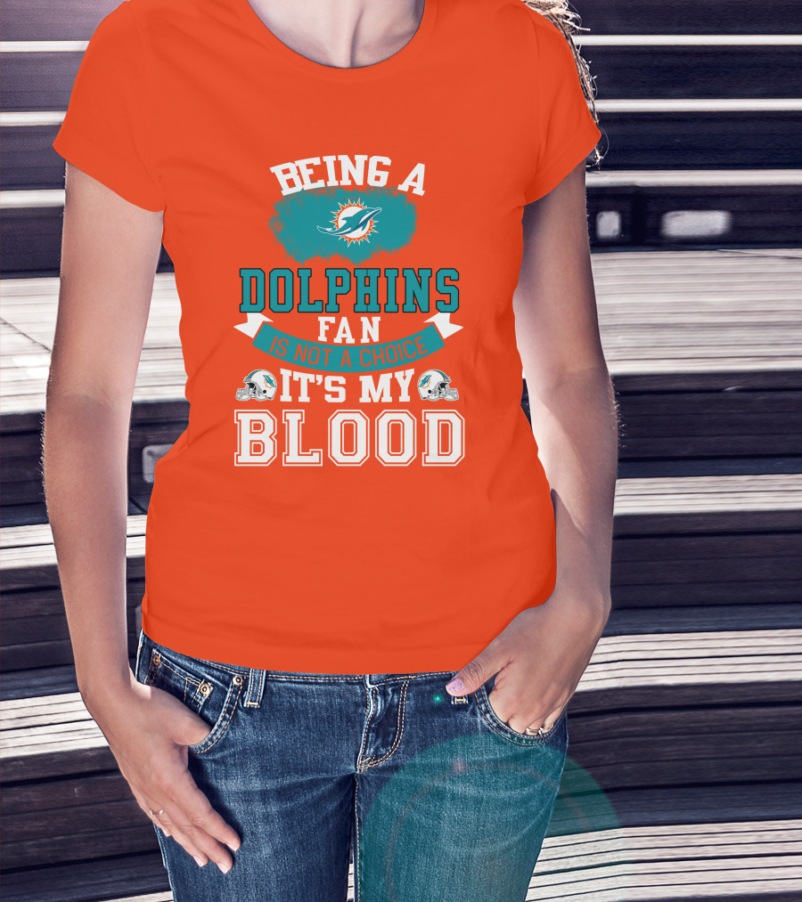 Being A Miami Dolphins Fan Is Not A Choice It's My Blood T-Shirt