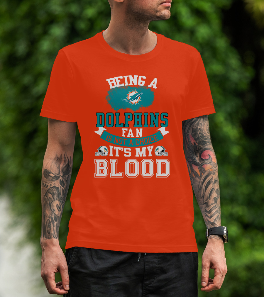 Being A Miami Dolphins Fan Is Not A Choice It's My Blood T-Shirt