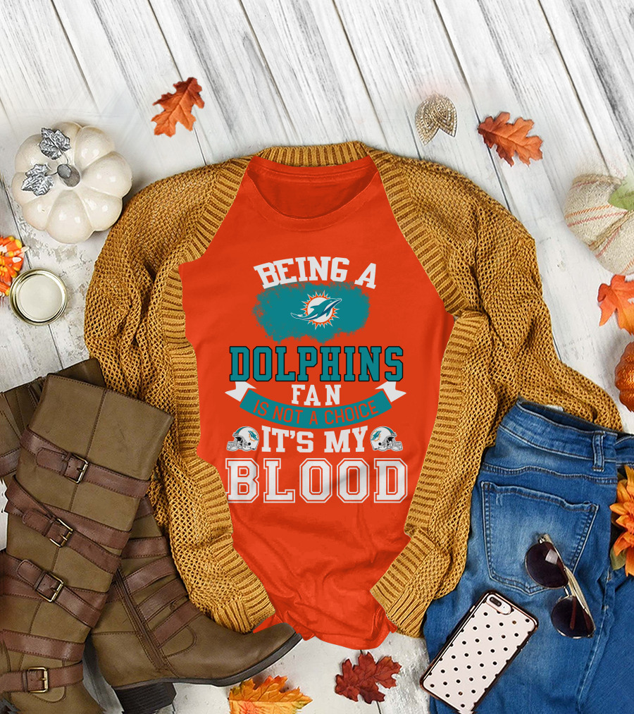 Being A Miami Dolphins Fan Is Not A Choice It's My Blood T-Shirt