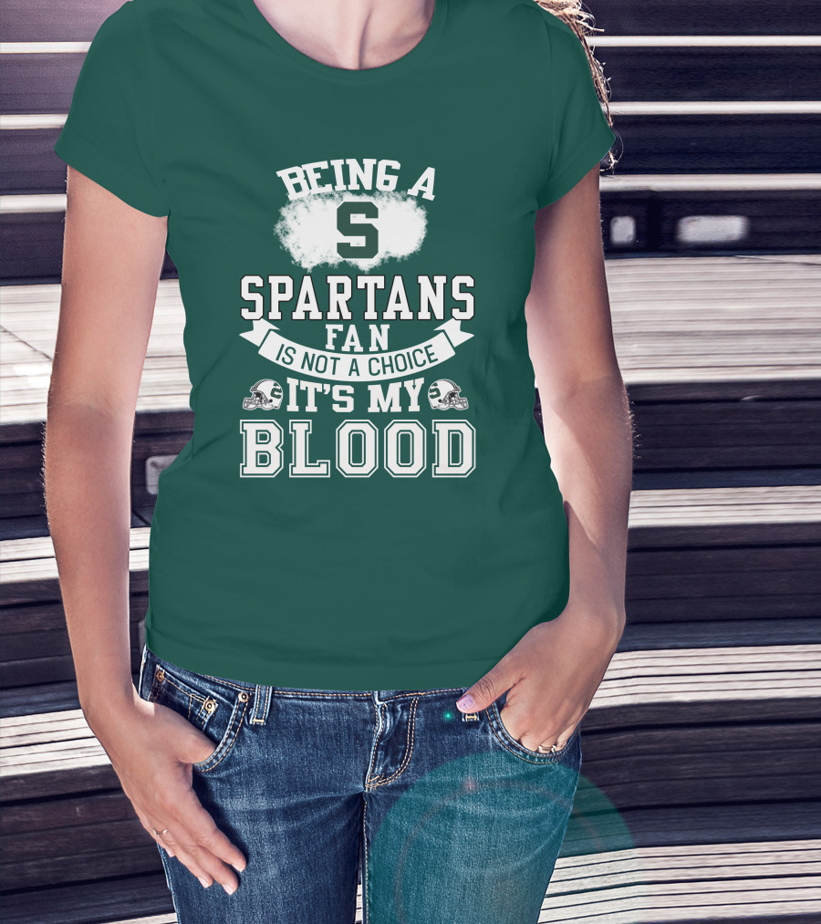 Being A Spartans Fan Is Not A Choice It's My Blood T-Shirt