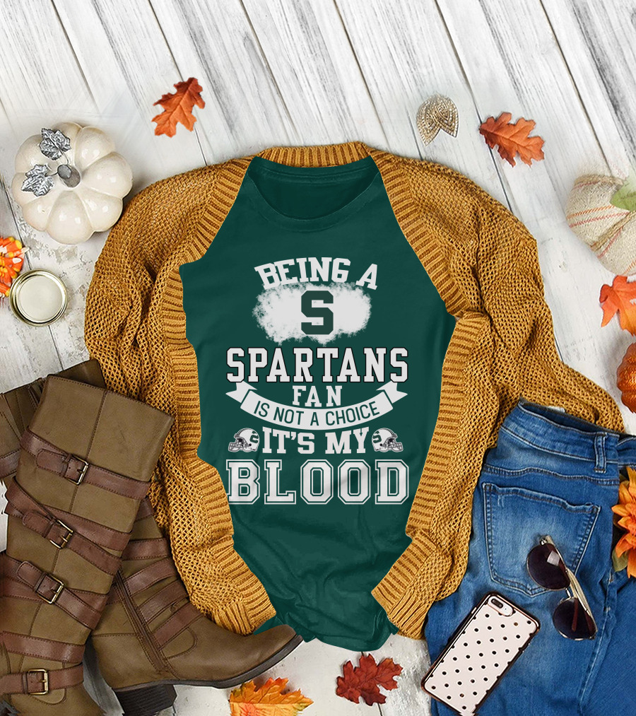 Being A Spartans Fan Is Not A Choice It's My Blood T-Shirt