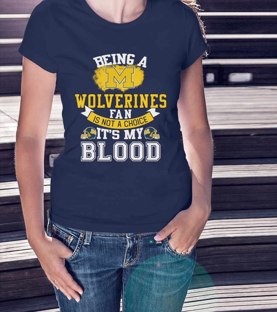 Being A Michigan Wolverines Fan Is Not A Choice It's My Blood T-Shirt