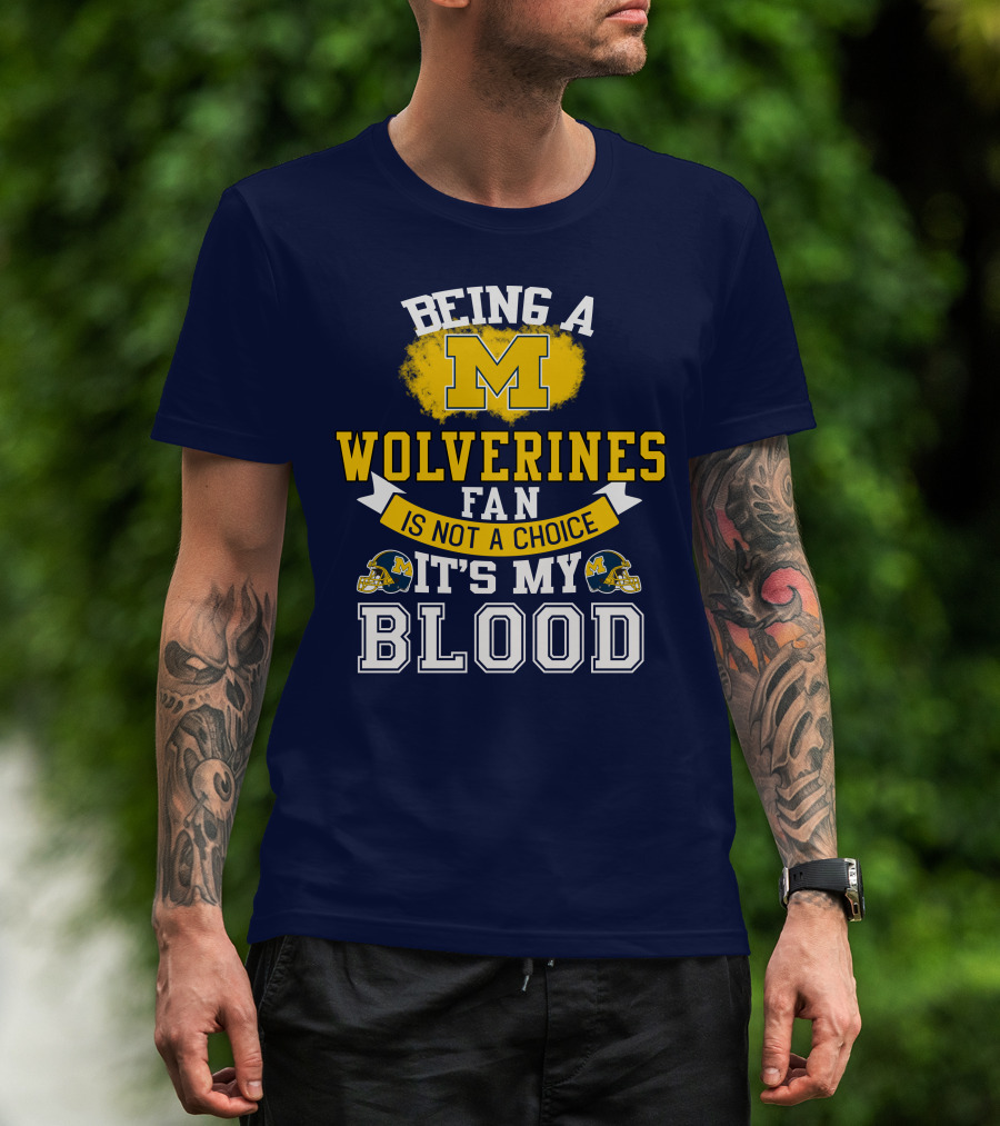 Being A Michigan Wolverines Fan Is Not A Choice It's My Blood T-Shirt