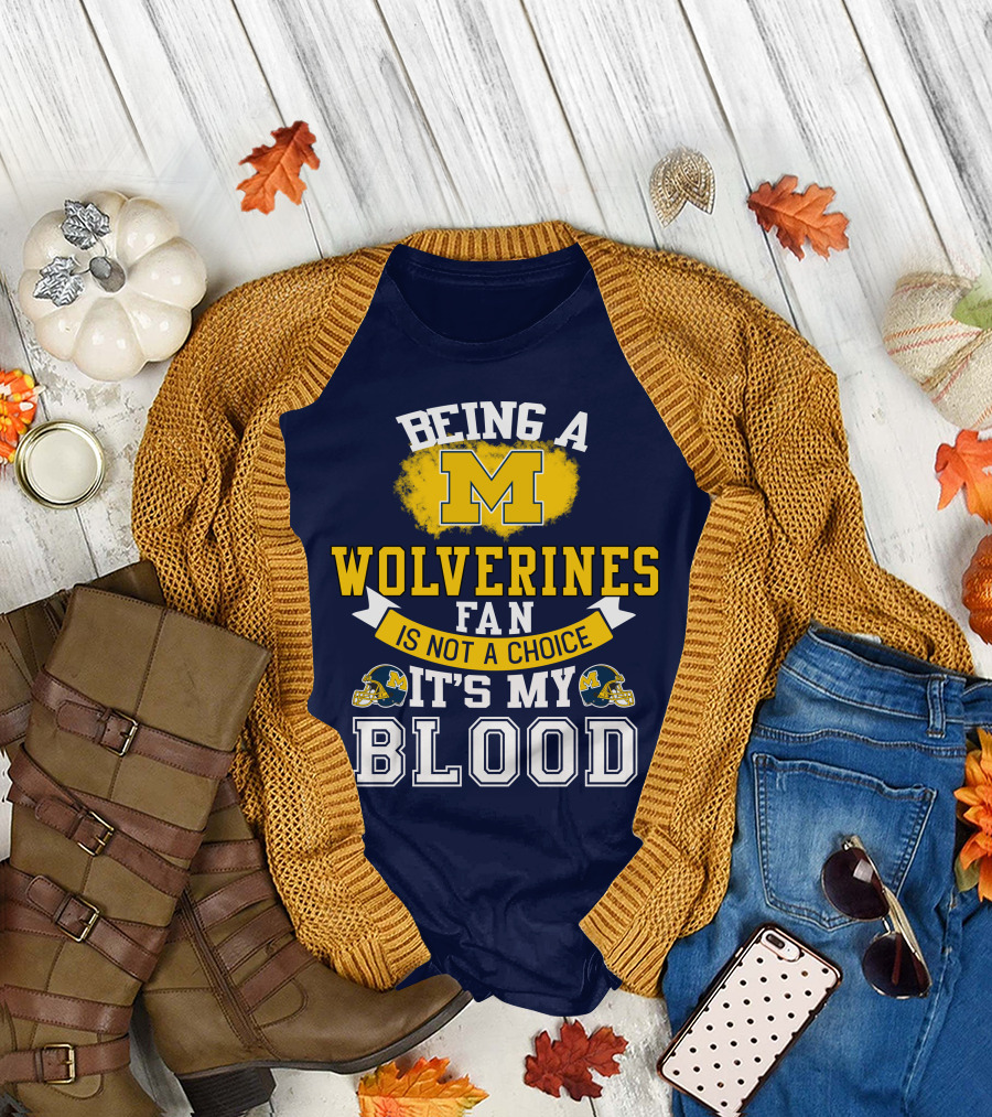 Being A Michigan Wolverines Fan Is Not A Choice It's My Blood T-Shirt