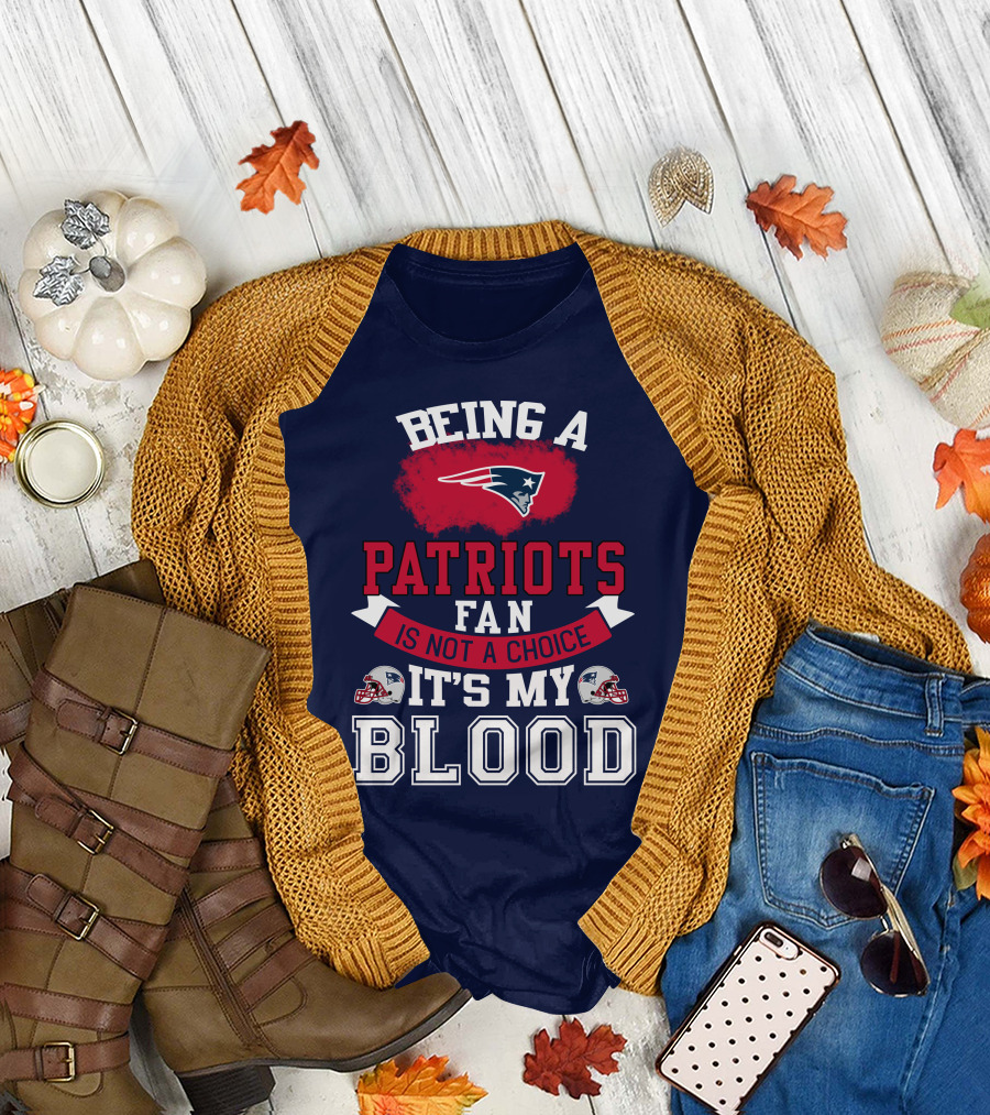 Being A Patriots Fan Is Not A Choice It's My Blood New England Patriots T-Shirt