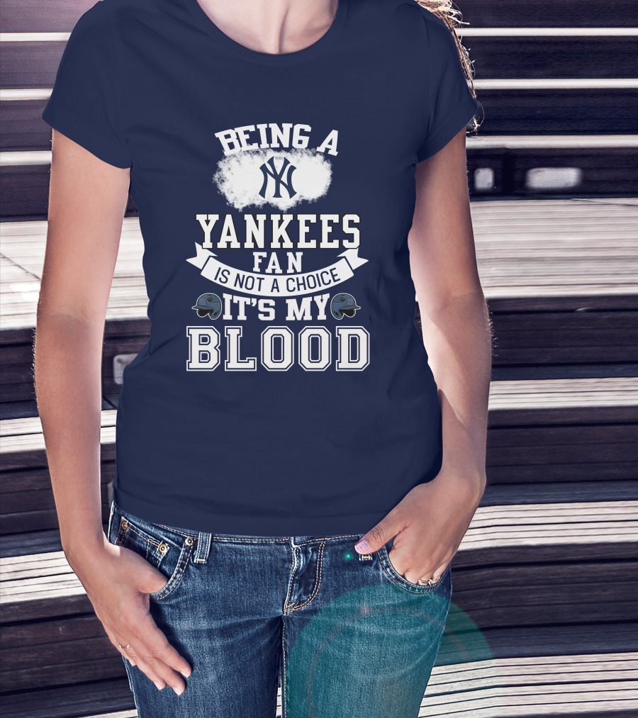 Being A Yankees Fan Is Not A Choice It's My Blood T-Shirt