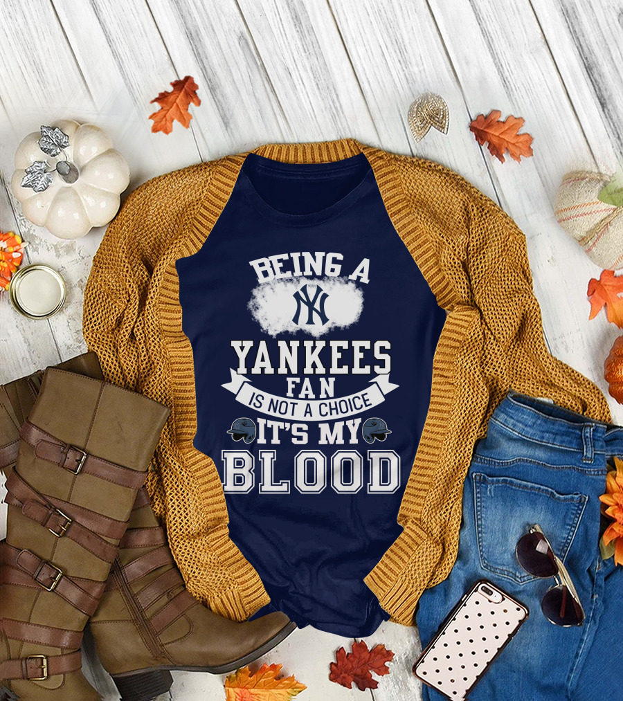 Being A Yankees Fan Is Not A Choice It's My Blood T-Shirt