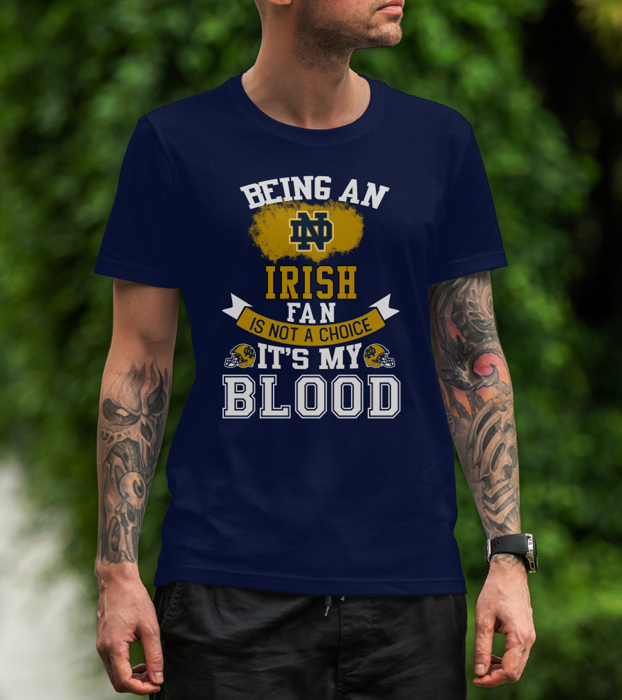 Being An Notre Dame Irish Fan Is Not A Choice It’s My Blood T-Shirt