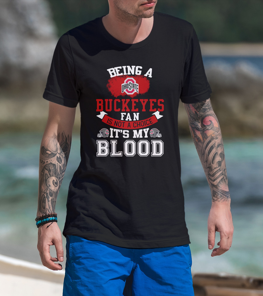 Being A Ohio State Buckeyes Fan Is Not A Choice It's My Blood T-Shirt