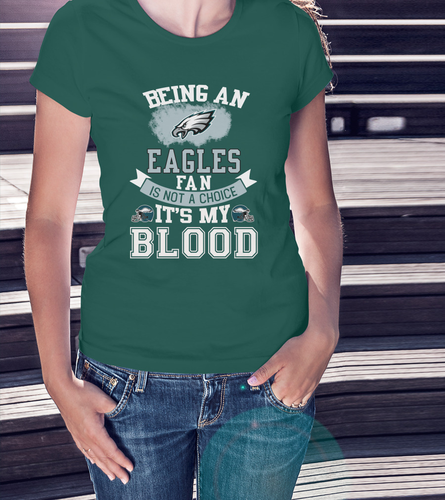 Being An Eagles Fan Is Not A Choice It's My Blood T-Shirt
