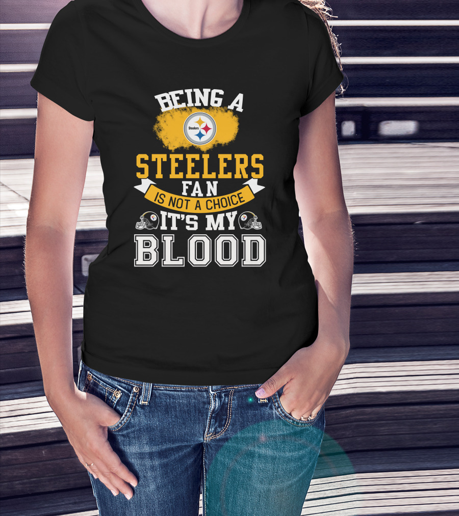Being A Pittsburgh Steelers Fan Is Not A Choice It's My Blood T-Shirt