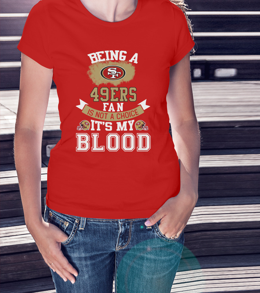 Being A San Francisco 49ers Fan Is Not A Choice It's My Blood 49ers Helmets T-Shirt