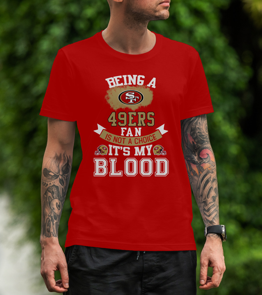 Being A San Francisco 49ers Fan Is Not A Choice It's My Blood 49ers Helmets T-Shirt