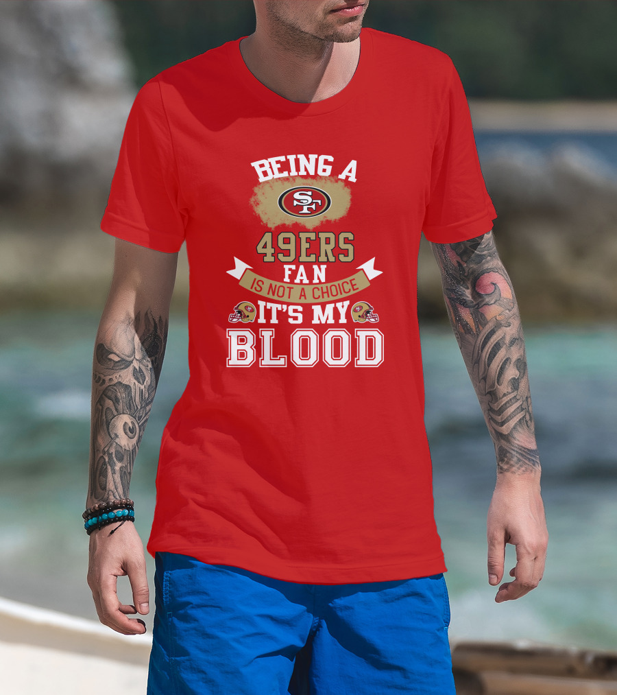 Being A San Francisco 49ers Fan Is Not A Choice It's My Blood 49ers Helmets T-Shirt