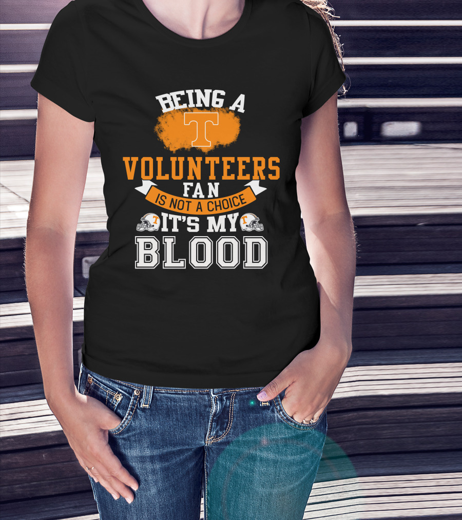 Being A Tennessee Volunteers Fan Is Not A Choice It's My Blood With Orange T And Football Helmets T-Shirt