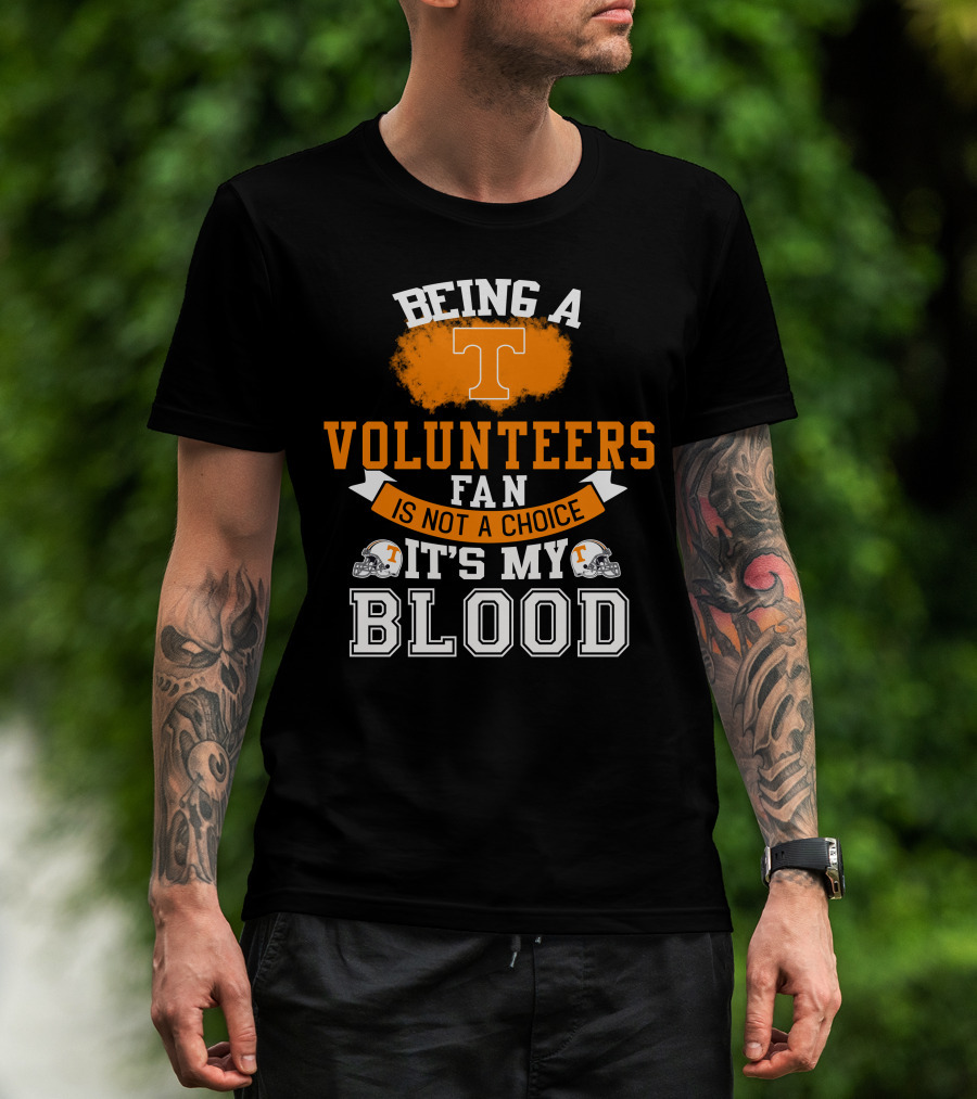 Being A Tennessee Volunteers Fan Is Not A Choice It's My Blood With Orange T And Football Helmets T-Shirt