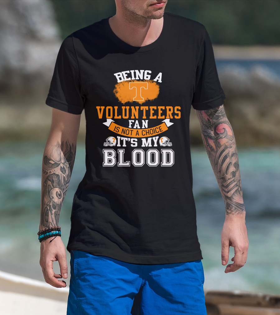 Being A Tennessee Volunteers Fan Is Not A Choice It's My Blood With Orange T And Football Helmets T-Shirt