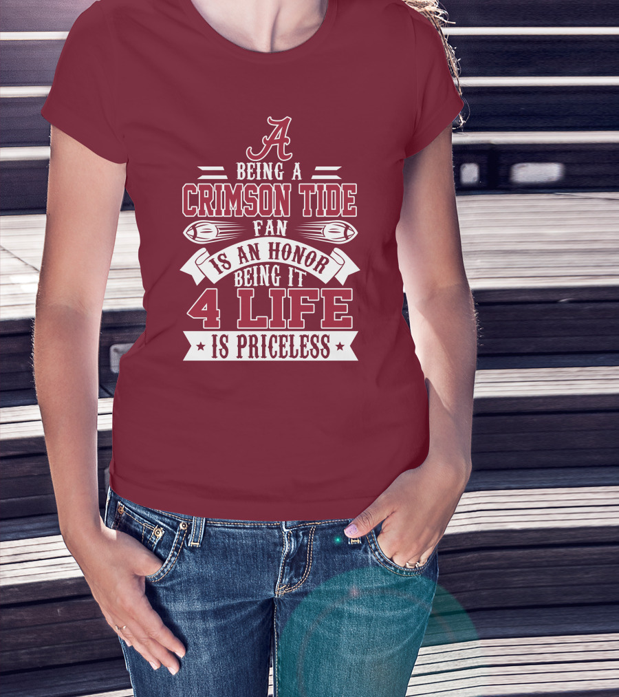 Being A Crimson Tide Fan Is An Honor Being It 4 Life Is Priceless T-Shirt