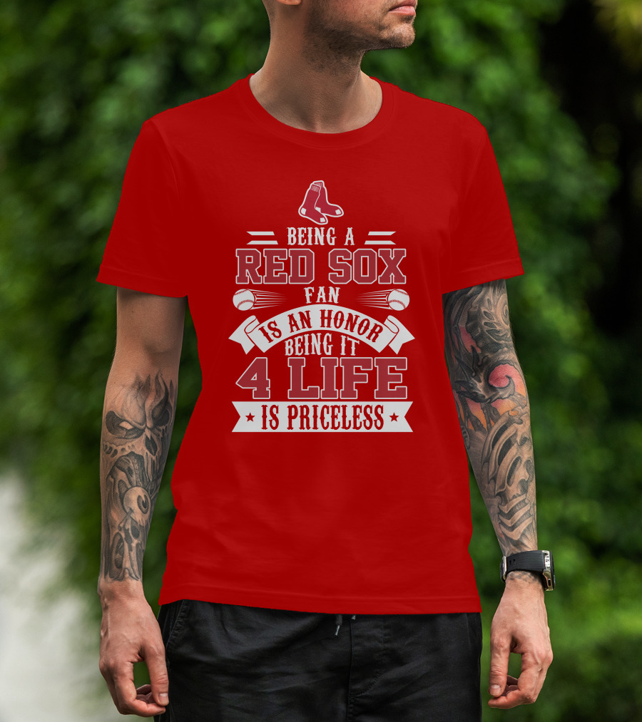 Being A Boston Red Sox Fan Is An Honor Being It 4 Life Is Priceless T-Shirt