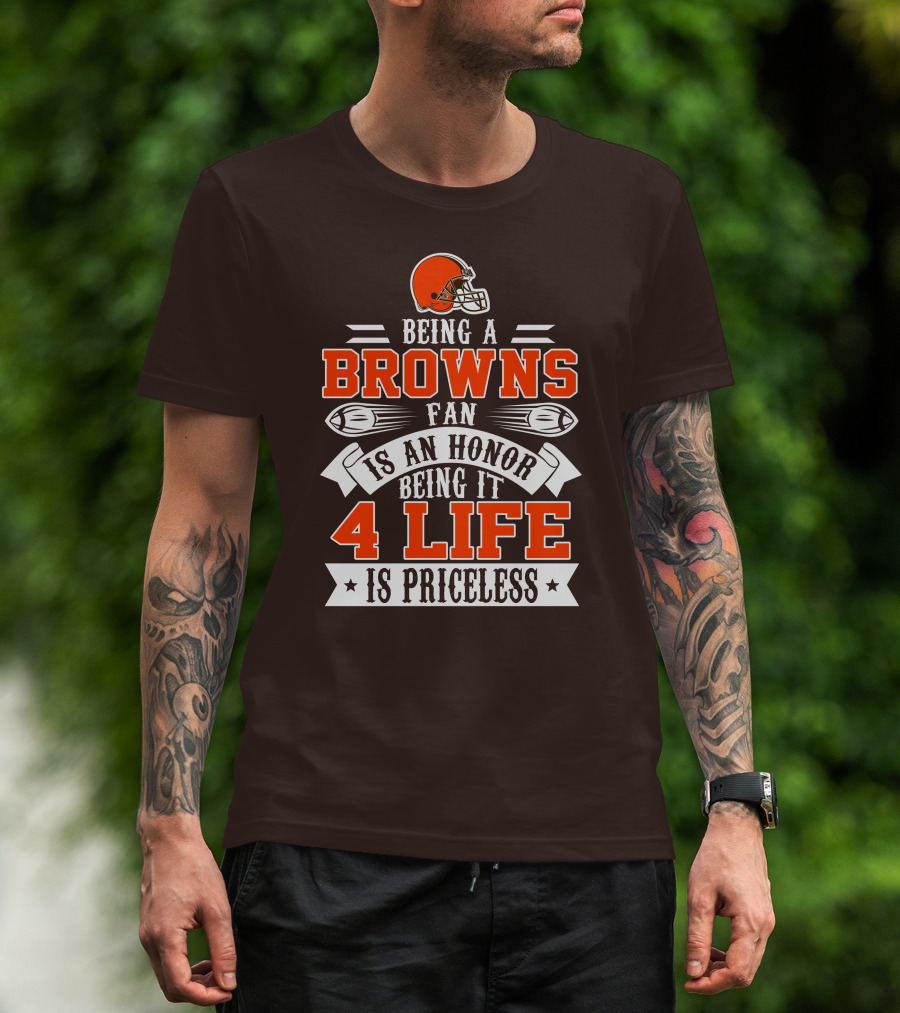 Being A Cleveland Browns Fan Is An Honor Being It 4 Life Is Priceless T-Shirt