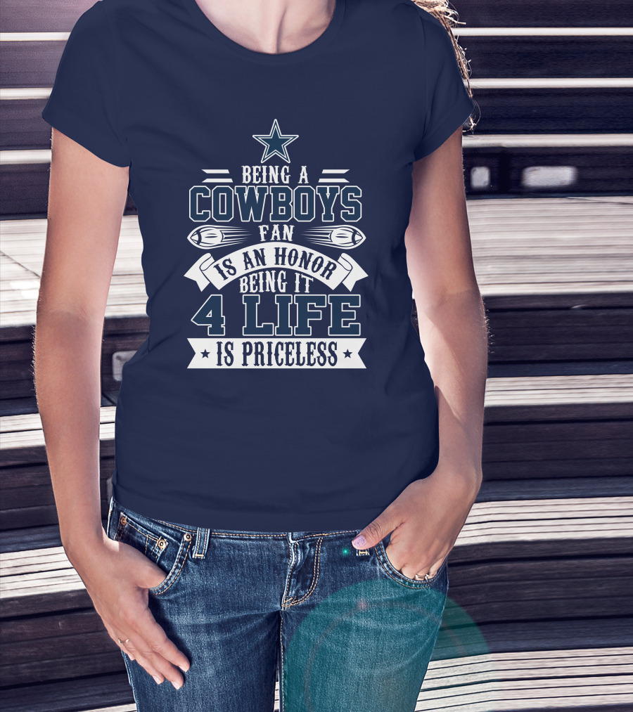 Being A Dallas Cowboys Fan Is An Honor Being It 4 Life Is Priceless T-Shirt