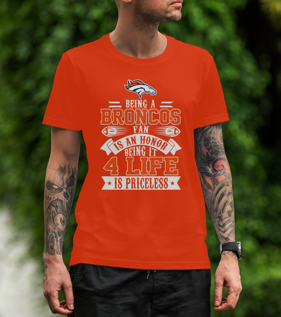 Being A Denver Broncos Fan Is An Honor Being It 4 Life Is Priceless T-Shirt