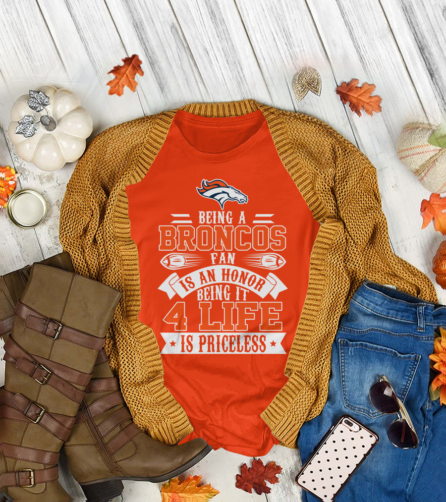Being A Denver Broncos Fan Is An Honor Being It 4 Life Is Priceless T-Shirt