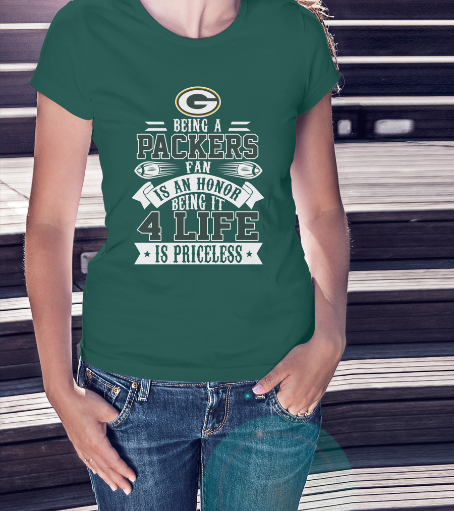 Being A Green Bay Packers Fan Is An Honor Being It 4 Life Is Priceless T-Shirt