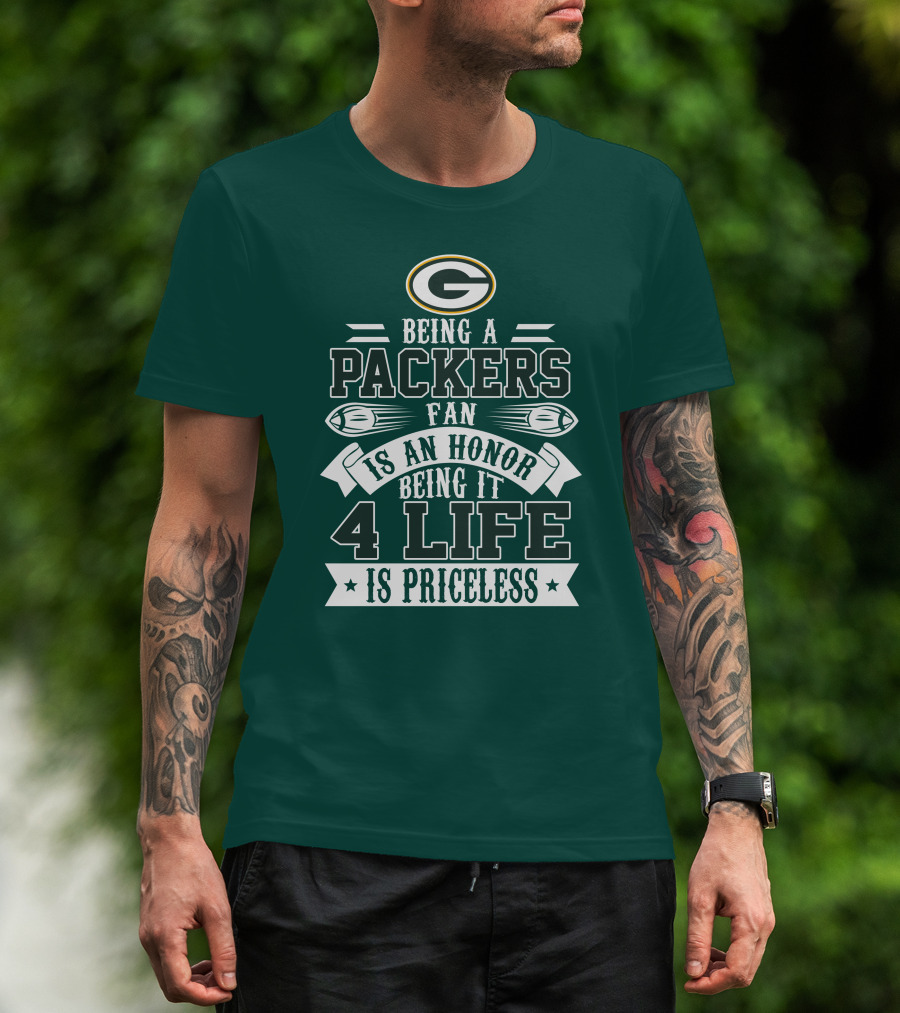 Being A Green Bay Packers Fan Is An Honor Being It 4 Life Is Priceless T-Shirt