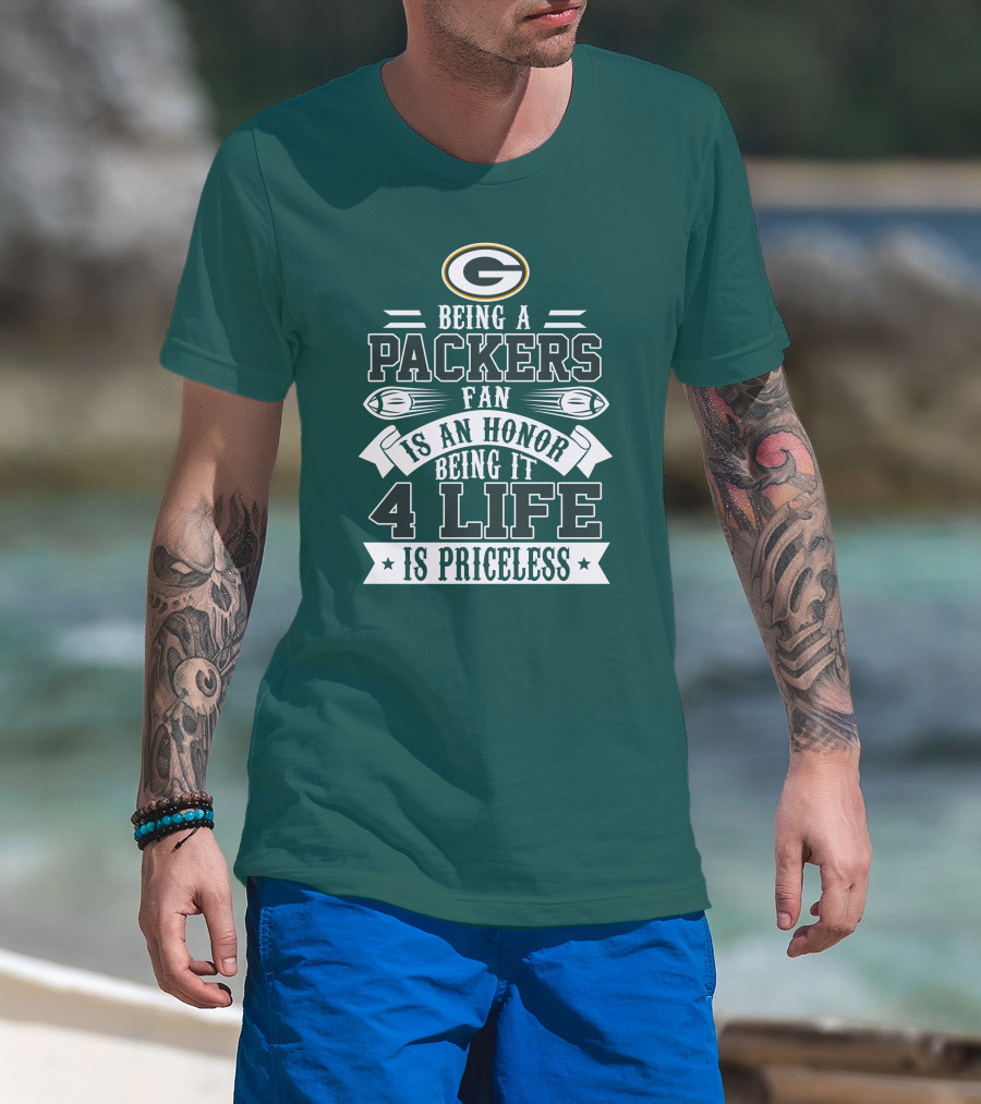 Being A Green Bay Packers Fan Is An Honor Being It 4 Life Is Priceless T-Shirt
