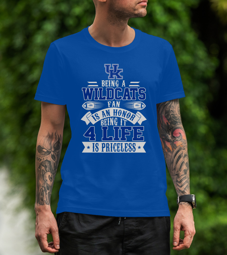 Being A Uk Wildcats Fan Is An Honor Being It 4 Life Is Priceless T-Shirt