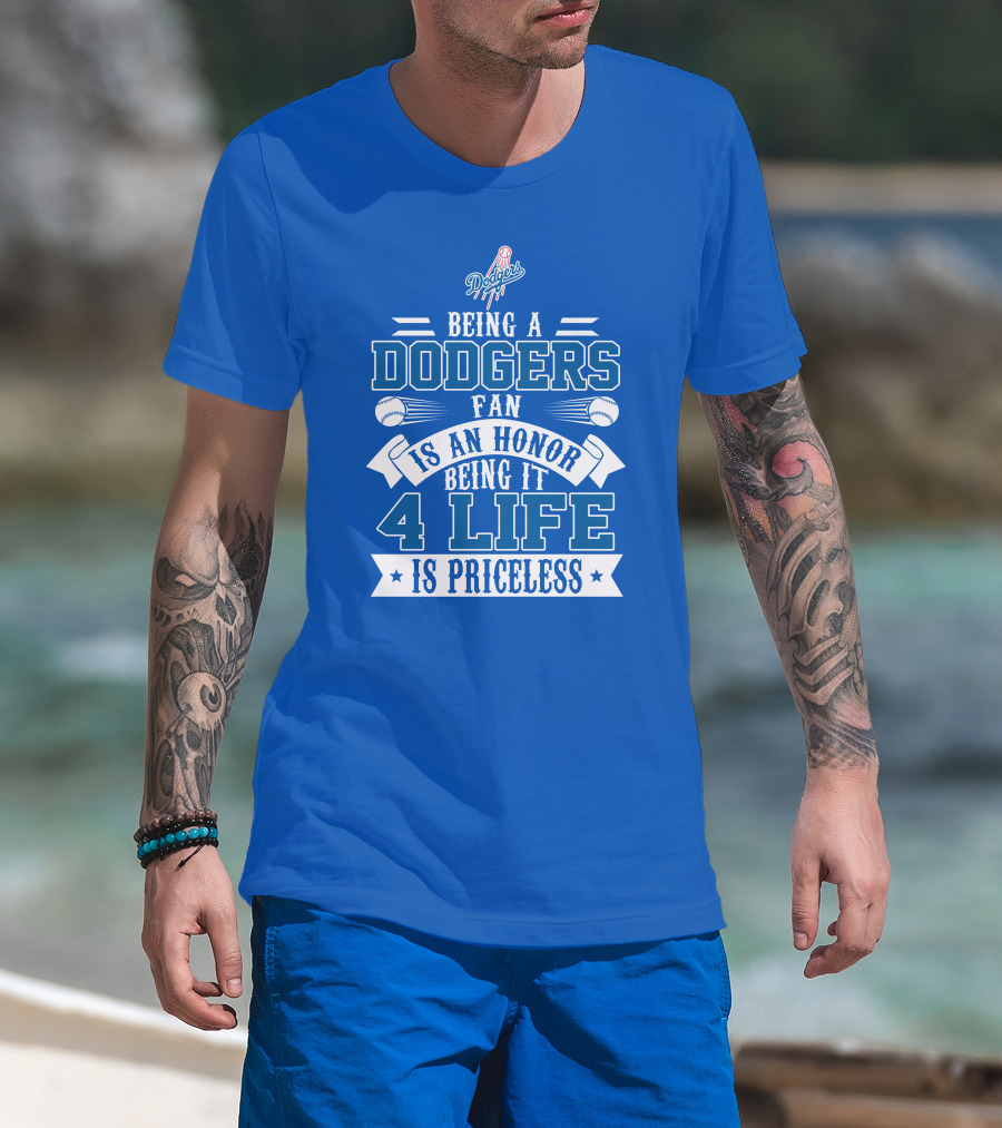 Being A Dodgers Fan Is An Honor Being It 4 Life Is Priceless T-Shirt