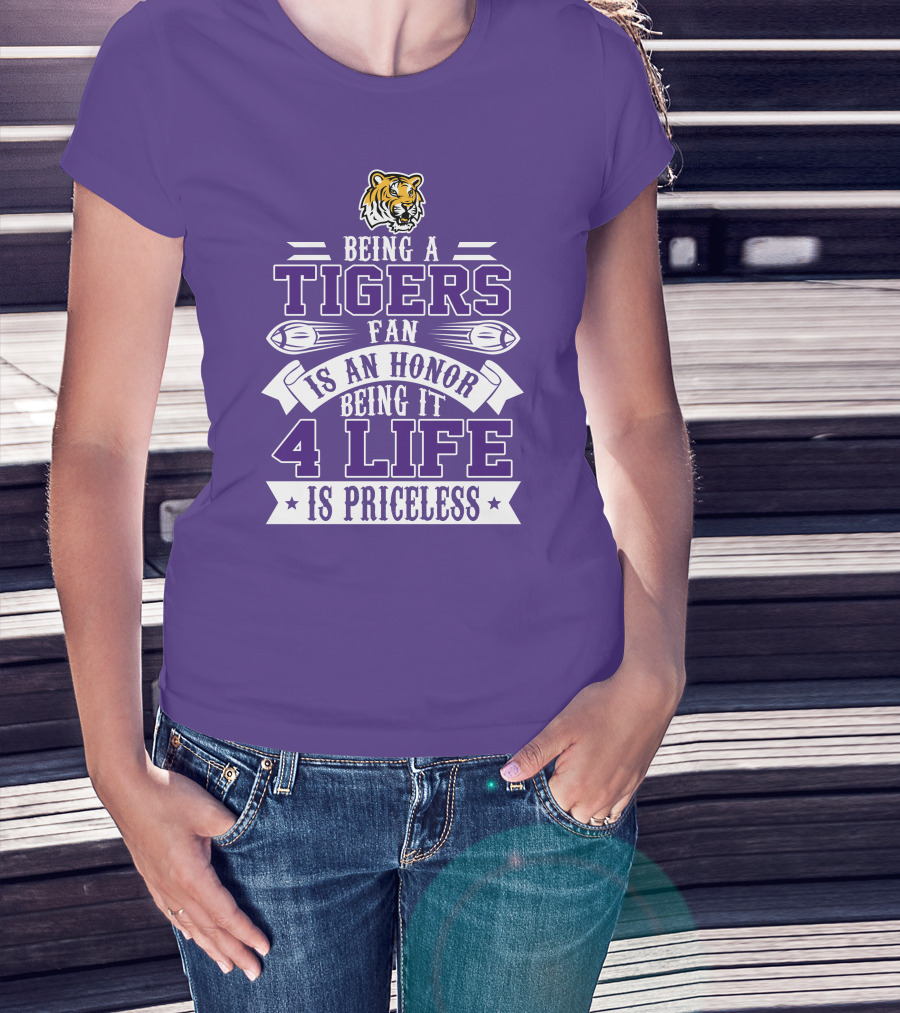 Being A Tigers Fan Is An Honor Being It 4 Life Is Priceless T-Shirt
