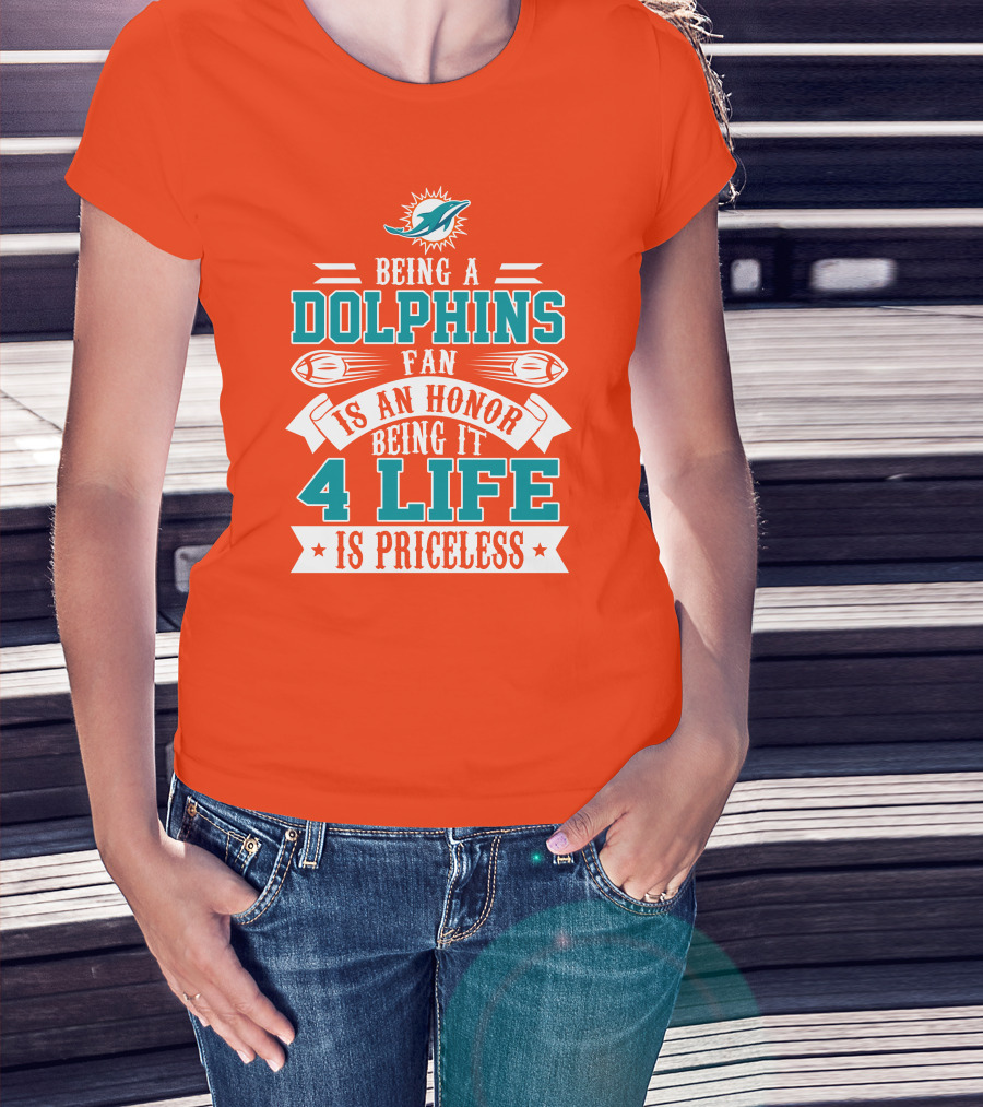 Being A Miami Dolphins Fan Is An Honor Being It 4 Life Is Priceless T-Shirt