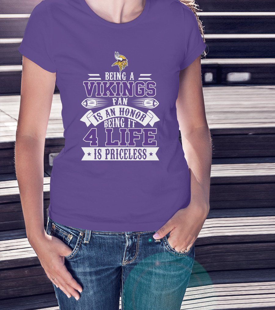 Being A Vikings Fan Is An Honor Being It 4 Life Is Priceless T-Shirt