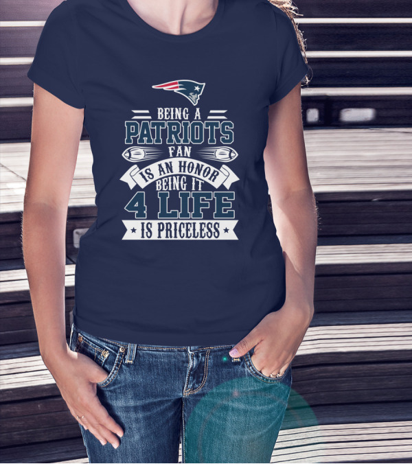 Being A New England Patriots Fan Is An Honor Being It 4 Life Is Priceless T-Shirt