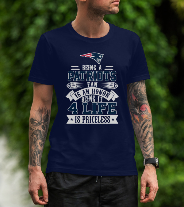 Being A New England Patriots Fan Is An Honor Being It 4 Life Is Priceless T-Shirt