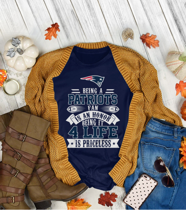 Being A New England Patriots Fan Is An Honor Being It 4 Life Is Priceless T-Shirt