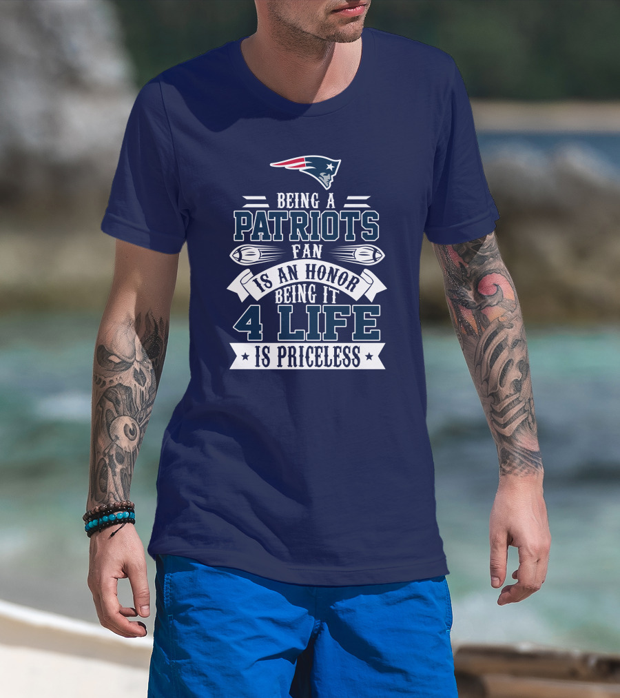 Being A New England Patriots Fan Is An Honor Being It 4 Life Is Priceless T-Shirt