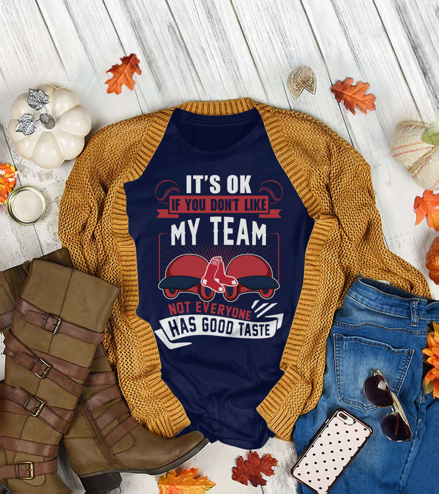 It's Ok If You Don't Like My Team Not Everyone Has Good Taste Boston Red Sox T-Shirt