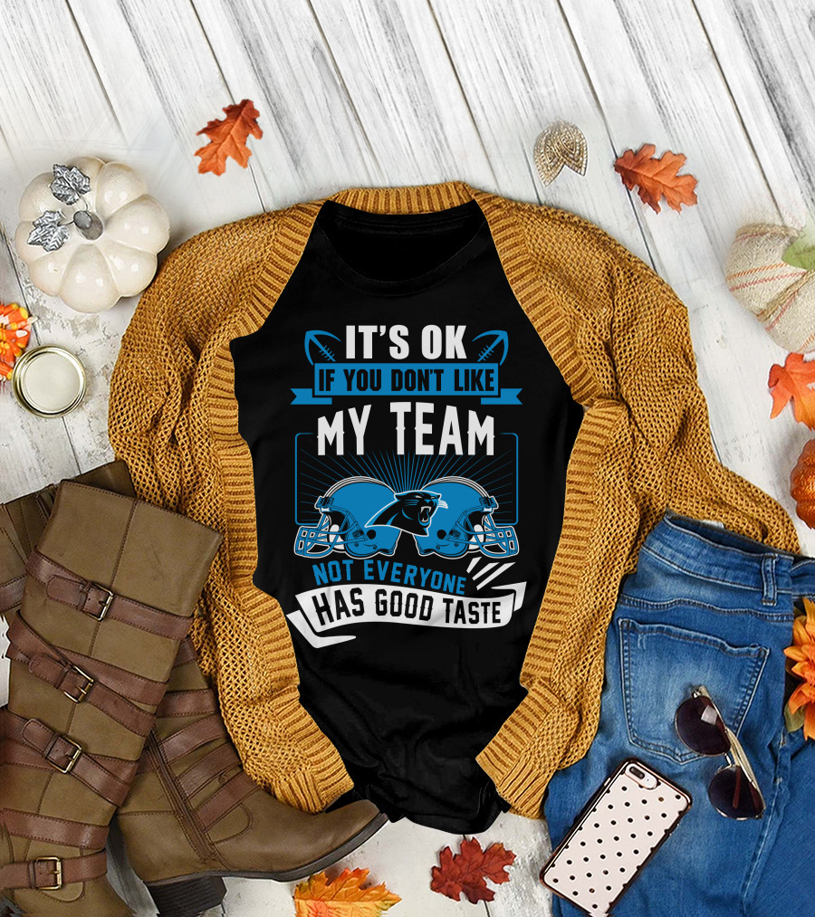 It's Ok If You Don't Like My Team Not Everyone Has Good Taste Carolina Panthers T-Shirt