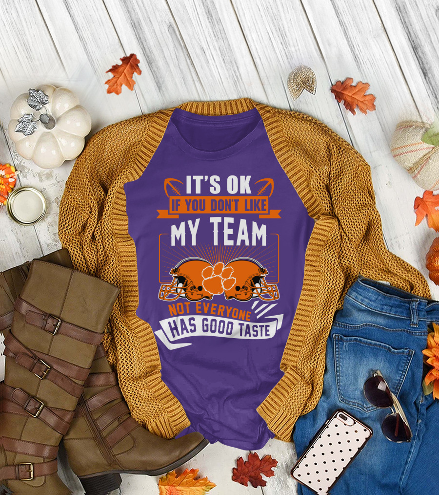 It's OK If You Don't Like My Team Not Everyone Has Good Taste Clemson Tigers Helmets T-Shirt