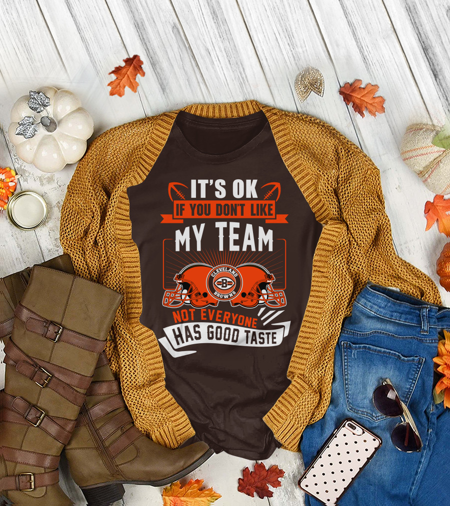 Cleveland Browns It's Ok If You Don't Like My Team Not Everyone Has Good Taste T-Shirt