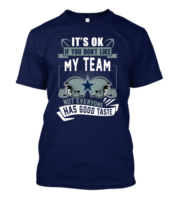 Dallas Cowboys It's OK If You Don't Like My Team Not Everyone Has Good Taste T-Shirt